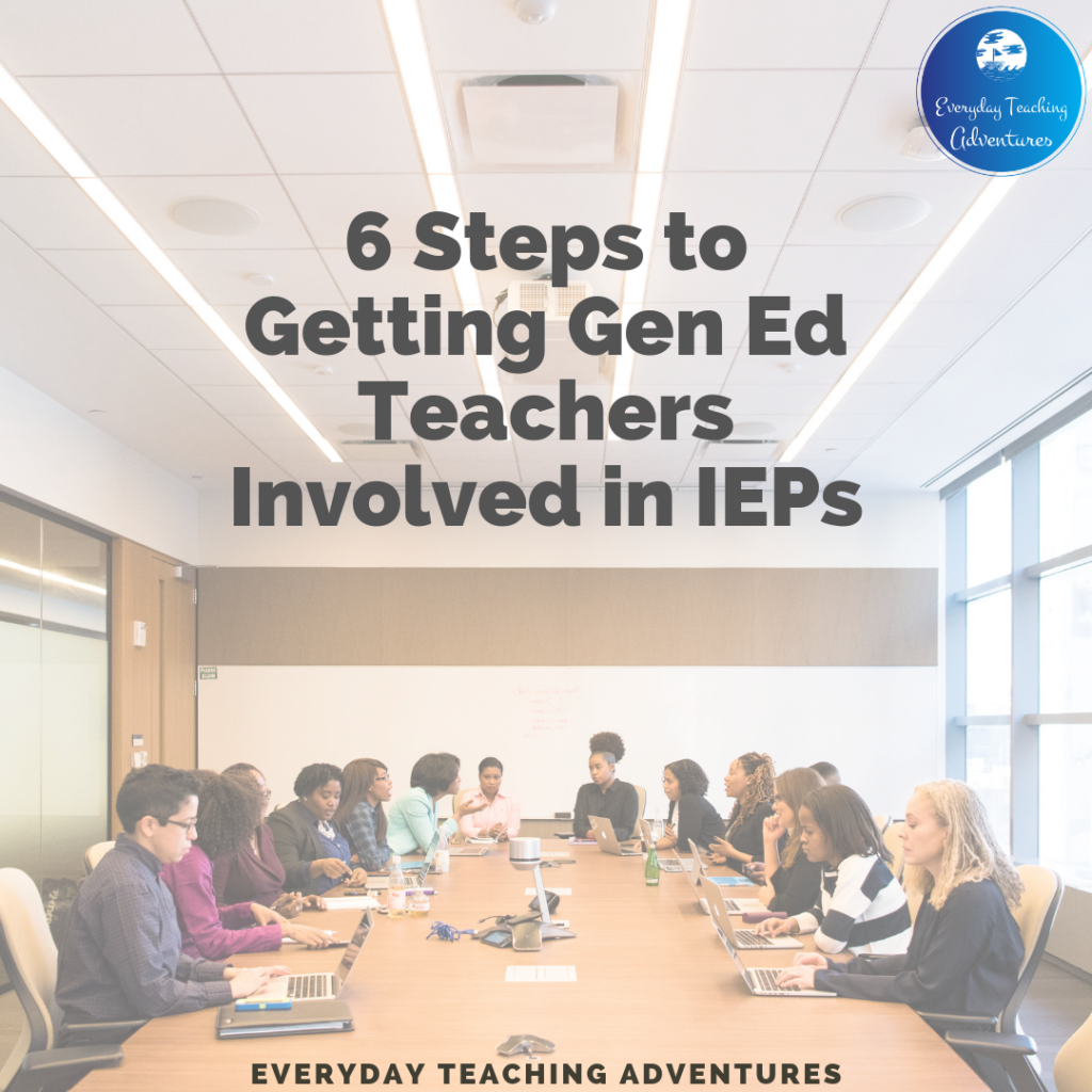 Photo of a meeting with multiple members with the words "6 Steps to Getting Gen Ed Teachers Involved in IEPs"